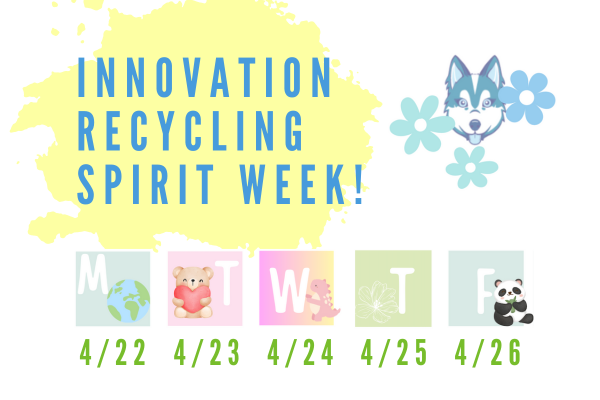 Image of a husky surrounded by flowers with the words, "Innovation Recycling Spirit Week" Monday 4/22 through Friday 4/26