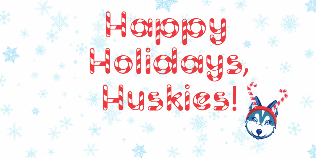 Words, "Happy Holidays, Huskies!" in candycane font with a husky wearing a candycane headband